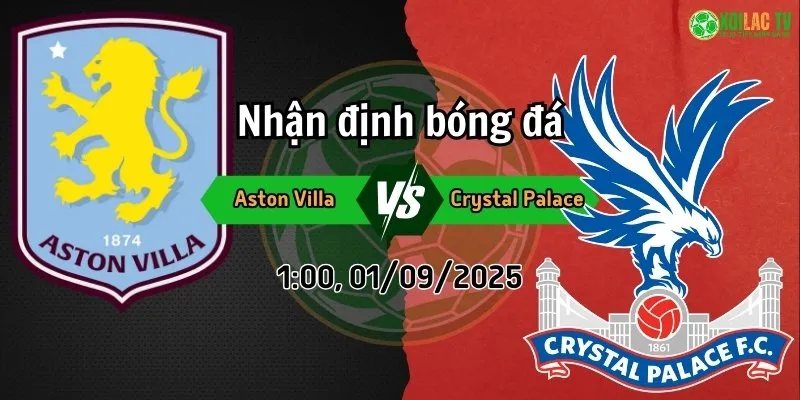 Phân tích trận đấu Aston Villa đối đầu Crystal Palace: Cuộc chiến giành chiến thắng 2 Phân tích Aston Villa và Crystal Palace ngày 1/9 tại Xoilac TV