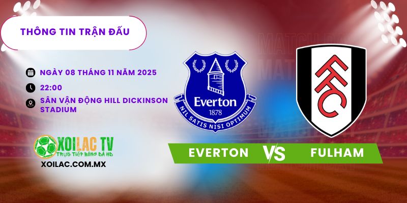 Thông tin trận đấu Everton vs Fulham. Thông tin trận đấu Everton vs Fulham.